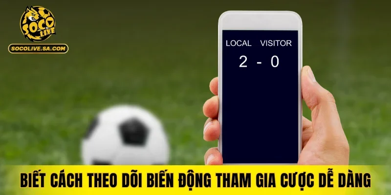 Biết cách theo dõi biến động kèo để tham gia cược dễ dàng