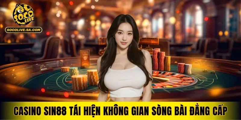 Casino SIN88 tái hiện không gian sòng bài đẳng cấp