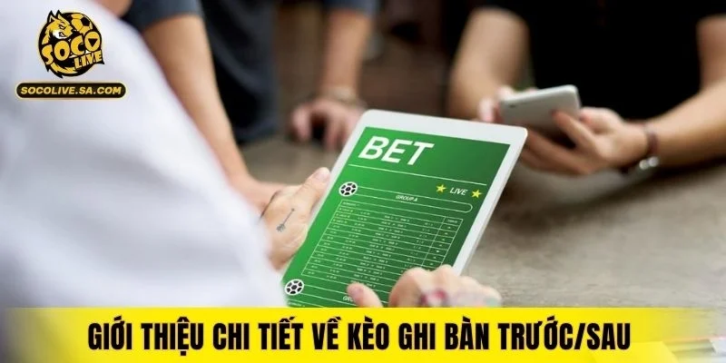 Giới thiệu chi tiết về kèo ghi bàn trước/sau