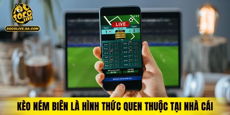 Kèo ném biên là hình thức quen thuộc tại nhà cái