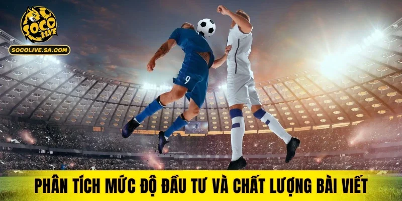 Phân tích mức độ đầu tư và chất lượng bài viết trên bongdaplus
