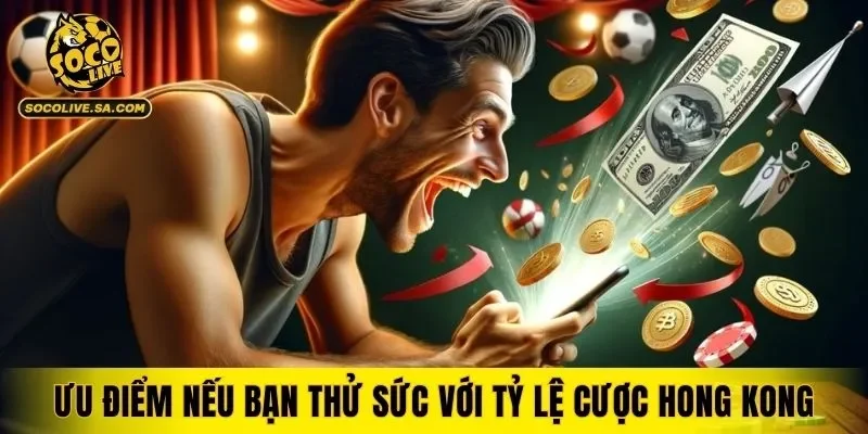 Ưu điểm nếu bạn thử sức với tỷ lệ cược Hong Kong